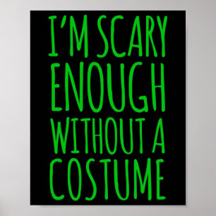 Im Scary Enough Without A Costume  For Halloween  Poster