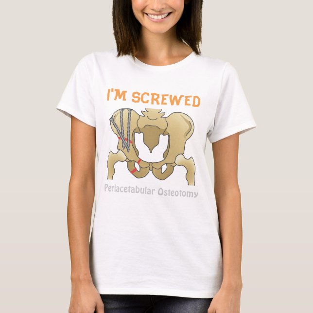 I'm Screwed  Periacetabular Osteotomy T-Shirt (Front)