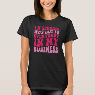 I'm Sending W2s Out To Everybody In My Business T-Shirt