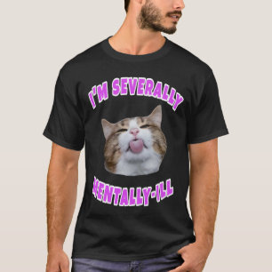 I'm severally mentally ill cat meme  T-Shirt