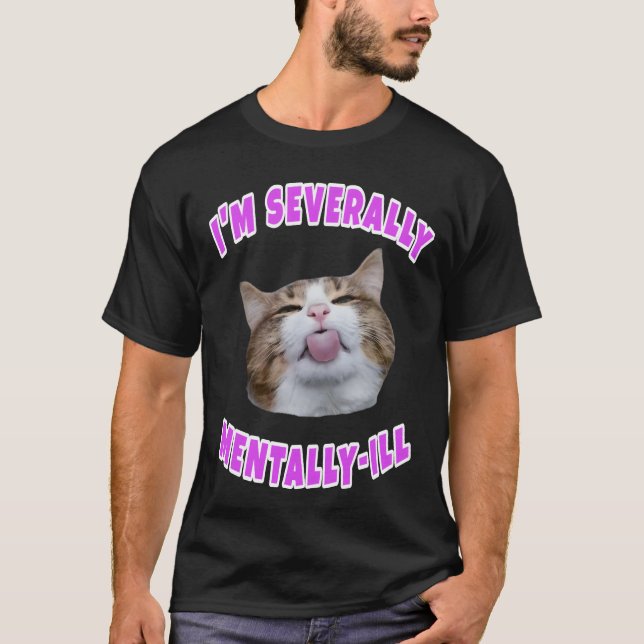 I'm severally mentally ill cat meme  T-Shirt (Front)