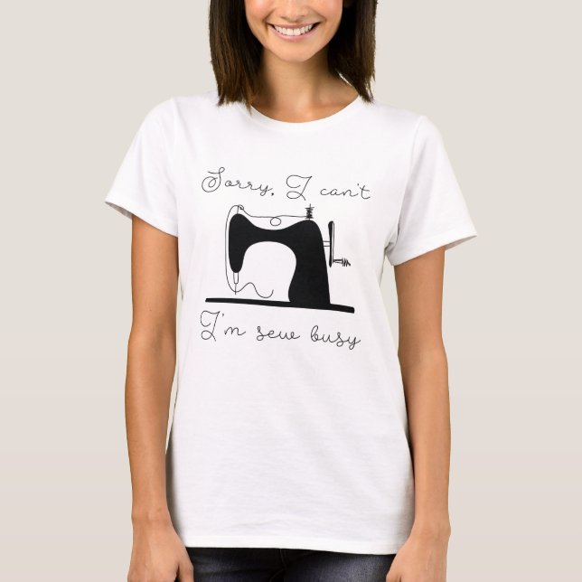 I'm Sew Busy T-Shirt (Front)