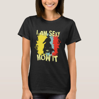 Im Sexy And I Mow It Gardener Mowing T-Shirt