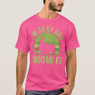 I'M Sexy And I Mow It Lawn Mowing Gardening Landsc T-Shirt