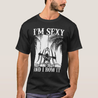 I'm Sexy And I Row It     Kayaking Kayak Kayaker T-Shirt
