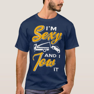 Im sexy and I tow it Tow truck driver Wrecker T-Shirt