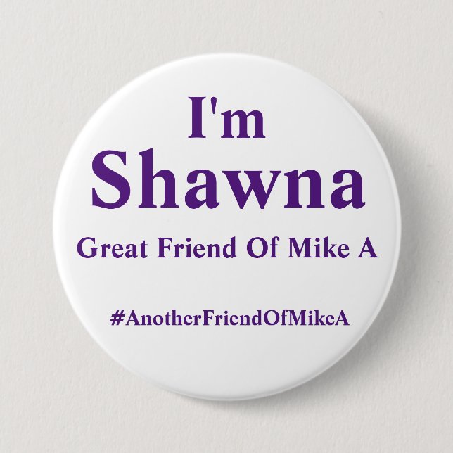 I'm Shawna - Another Friend Of Mike A 7.5 Cm Round Badge (Front)