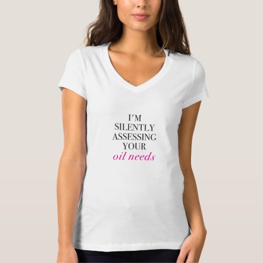 I'm silently assessing your oil needs T-Shirt