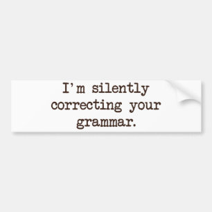 I'm Silently Correcting Your Grammar. Bumper Sticker