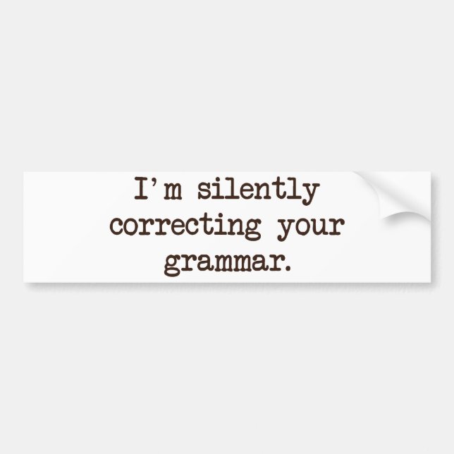 I'm Silently Correcting Your Grammar. Bumper Sticker (Front)