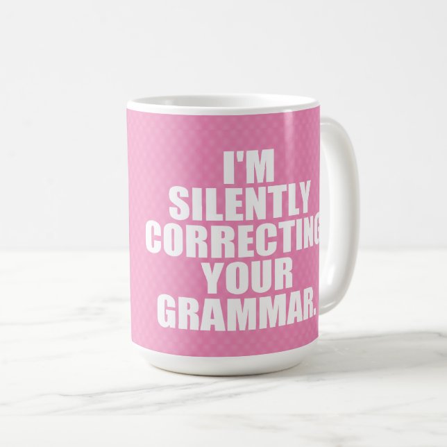 I'm silently correcting your grammar. coffee mug (Front Right)