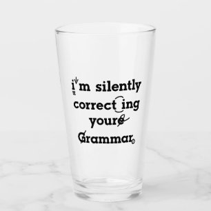 "I'm silently correcting your grammar" funny Glass