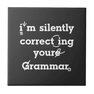 "I'm silently correcting your grammar" funny Tile