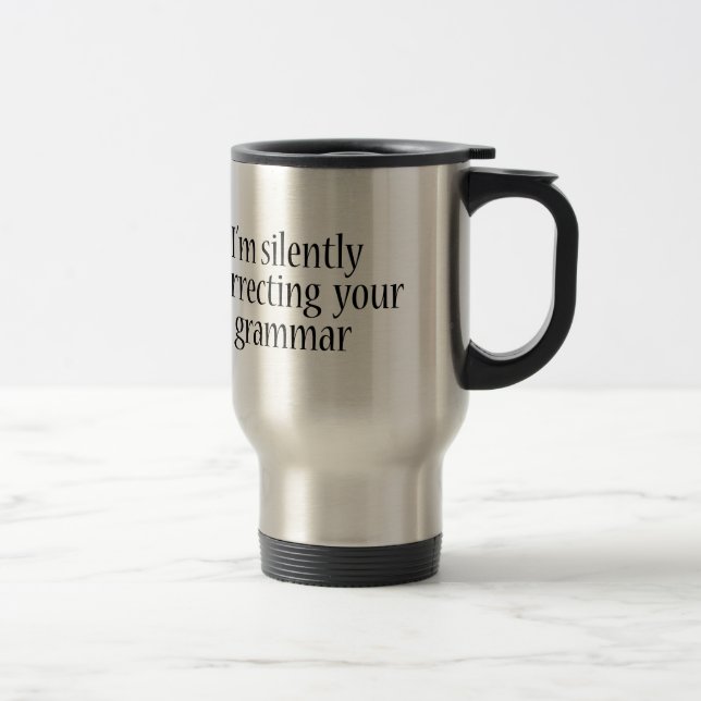 I'm silently correcting your grammar Funny tshirt Travel Mug (Right)