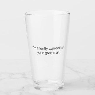 I'm silently correcting your grammar glass