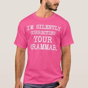 I'm Silently Correcting Your Grammar Humor Teache T-Shirt