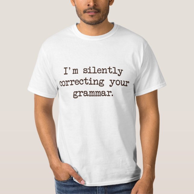 I'm Silently Correcting Your Grammar. T-Shirt (Front)