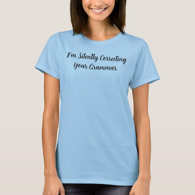I'm Silently Correcting Your Grammar T-Shirt (Front)