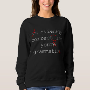 I'm Silently Correcting Your Grammatics Teacher H Sweatshirt