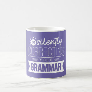 I'm silently correcting your grammer coffee mug