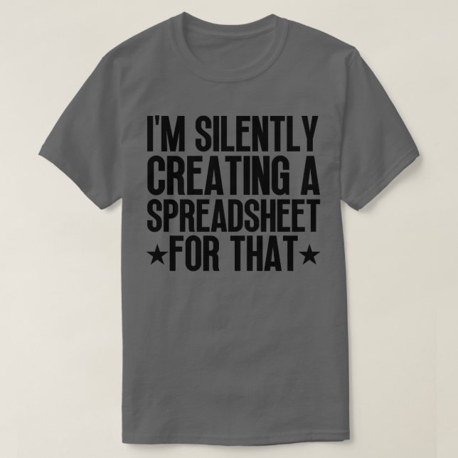 Im Silently Creating A Spreadsheet For That 20 T-Shirt (Design Front)