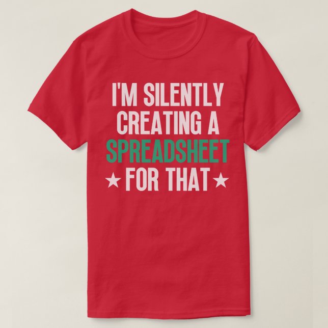 Im Silently Creating A Spreadsheet For That 4 T-Shirt (Design Front)