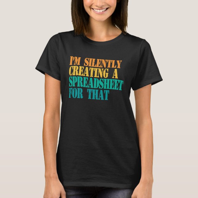 I'm Silently Creating A Spreadsheet For That Actua T-Shirt (Front)