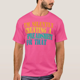 Im Silently Creating A Spreadsheet For That Actuar T-Shirt