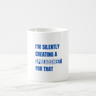 I'm Silently Creating A Spreadsheet For That Coffee Mug