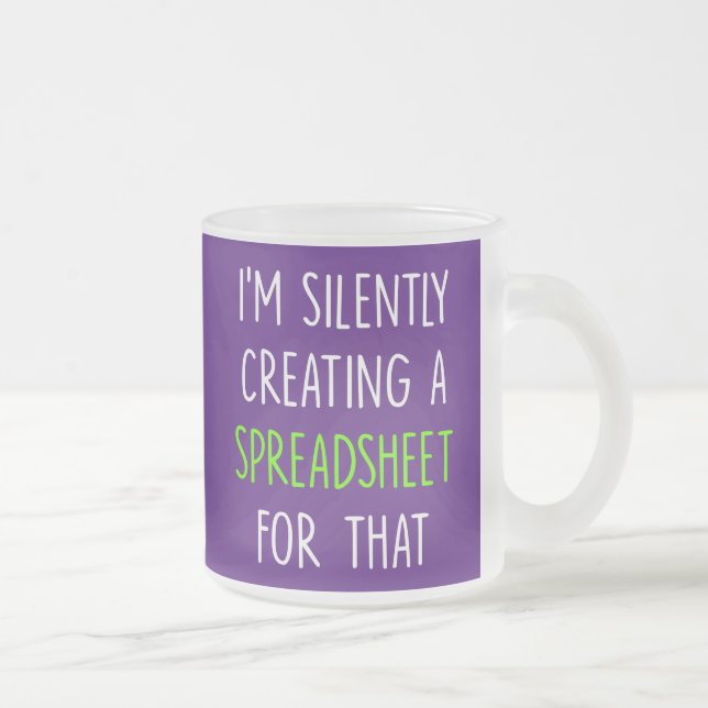 I'm Silently Creating A Spreadsheet For That - fun Frosted Glass Coffee Mug (Right)