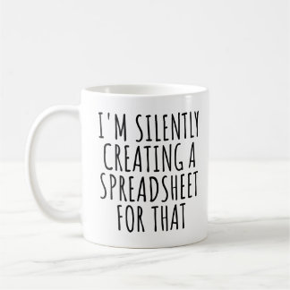 I'm Silently Creating A Spreadsheet For That Funny Coffee Mug
