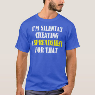 Im Silently Creating A Spreadsheet For That Funny  T-Shirt