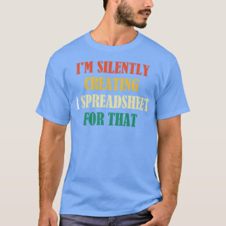 Im Silently Creating A Spreadsheet For That Funny  T-Shirt
