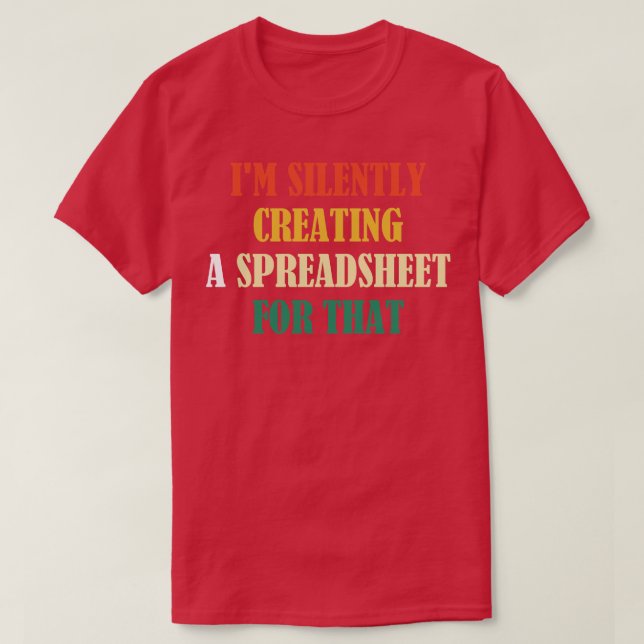 Im Silently Creating A Spreadsheet For That Funny  T-Shirt (Design Front)