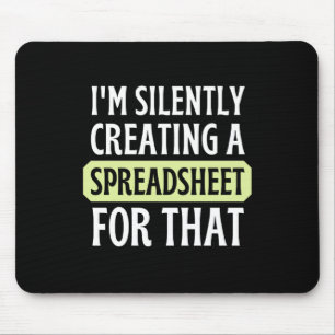 I'm Silently creating a Spreadsheet for that Mous Mouse Mat