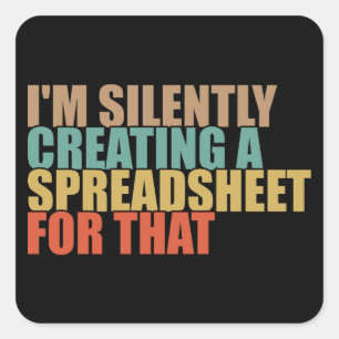 I'm Silently Creating A Spreadsheet For That Square Sticker