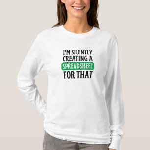 I'm Silently creating a Spreadsheet for that T-S T-Shirt