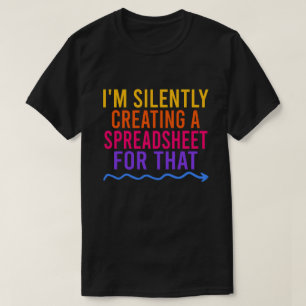 I'm Silently Creating A Spreadsheet For That T-Shirt