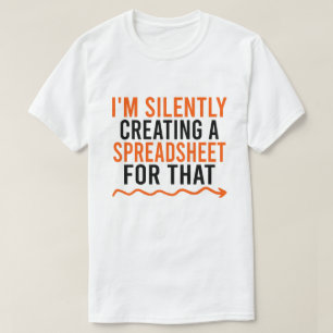 I'm Silently Creating A Spreadsheet For That T-Shirt