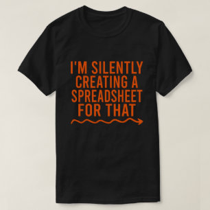 I'm Silently Creating A Spreadsheet For That T-Shirt