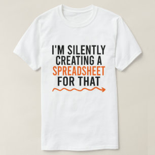 I'm Silently Creating A Spreadsheet For That T-Shirt