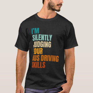 I'M Silently Judging Your Bus Driving Skills Bus D T-Shirt