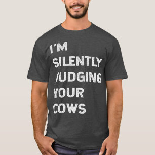 Im Silently Judging Your Cows Farmer Beef Cattle T-Shirt
