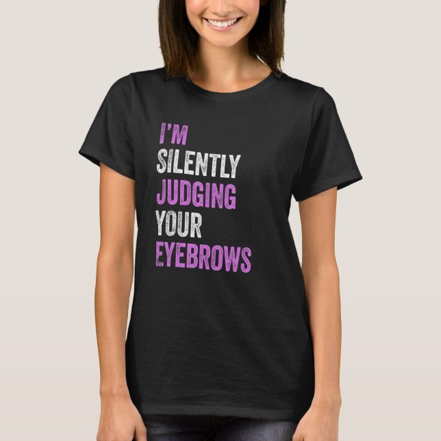 I'm Silently Judging Your Eyebrows Beauty Hair Mak T-Shirt (Front)