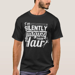 I'm Silently Judging Your Hair Hair Stylist T-Shirt