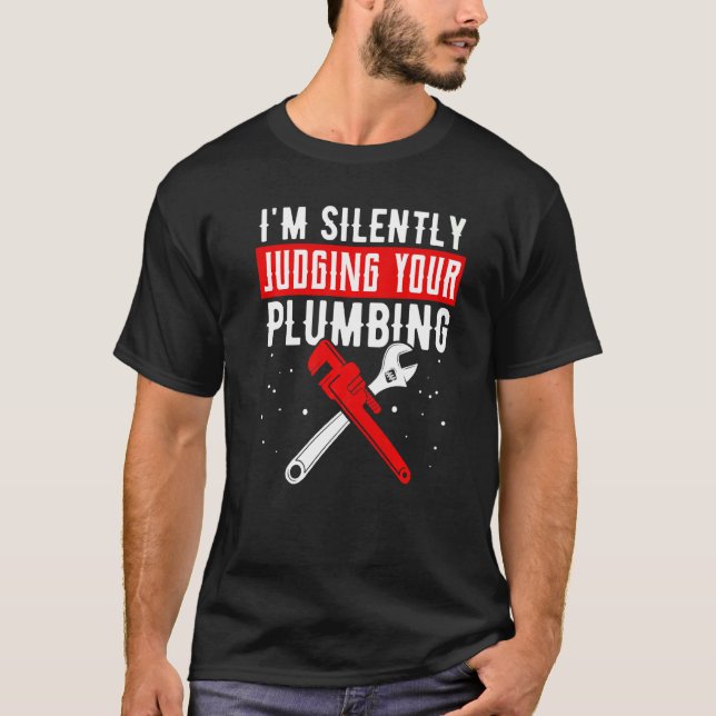 I'm Silently Judging Your Plumbing Plumber Plumbin T-Shirt (Front)