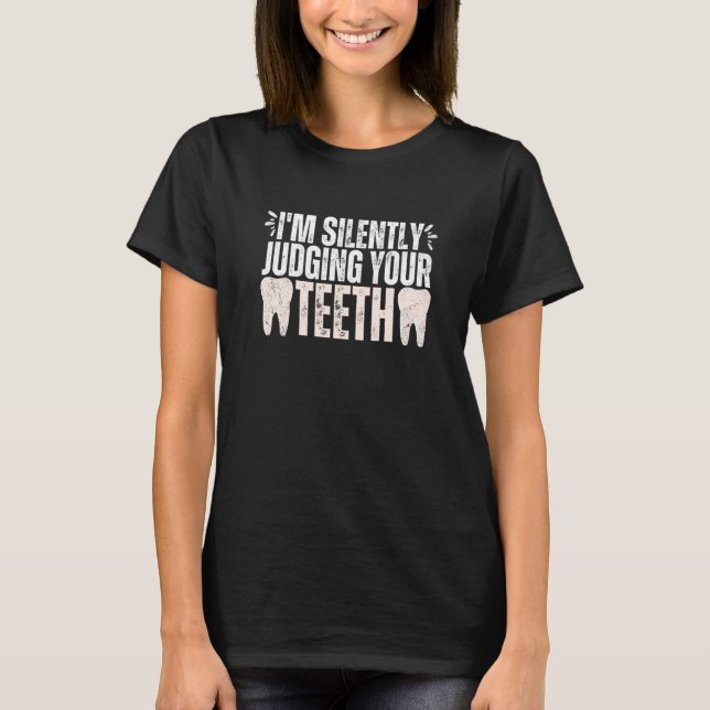 I'm Silently Judging Your Teeth Dental Hygienist D T-Shirt (Front)