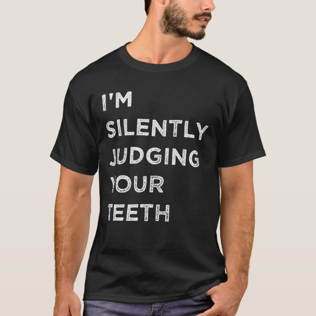 I'm Silently Judging Your Teeth Funny Dentist Gift T-Shirt (Front)