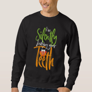 I'm Silently Judging Your Teeth Sweatshirt
