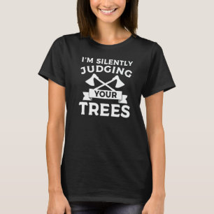 I'm Silently Judging Your Trees Arborist Lumberjac T-Shirt